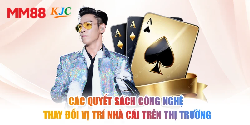 Các quyết sách công nghệ thay đổi vị trí nhà cái trên thị trường